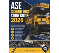 ASE SCHOOL BUS STUDY GUIDE 2026: MASTERING INSPECTION, DIAGNOSTICS, MAINTENANCE, AND CERTIFICATION SUCCESS