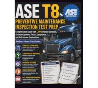 ASE T8 PREVENTIVE MAINTENANCE INSPECTION TEST PREP: Complete Study Guide with 1,000 Practice Questions, Air Brake Systems, FMCSA Compliance, and Full Answer Explanations Medium / Heavy Truck Series