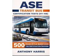ASE Transit Bus Certification Tests (H1-H8): 500 Exam-Style Questions for Certification Success
