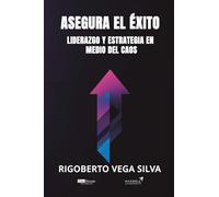 Asegura el éxito: Liderazgo y estrategia en medio del caos