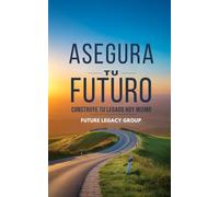Asegura TU Futuro: Construya Su Legado Hoy, Una guía completa para entender su camino financiero y crear estabilidad para toda la vida