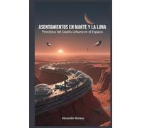 Asentamientos en Marte y la Luna: Principios del Diseño Urbano en el Espacio (Ciencia urbana y ciudades sostenibles)