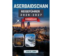 ASERBAIDSCHAN REISEFÜHRER 2026-2027: Ihre Schritt-für-Schritt-Reiseroute für das Land des Feuers und die Kaspische Küste