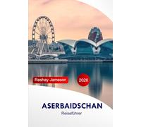 Aserbaidschan Reiseführer 2026: Erkunden Sie Baku, Gobustan Top-Attraktionen, Kultur, Essen, versteckte Schätze und Abenteuer mit perfekter Reiseroute