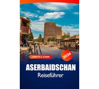 Aserbaidschan Reiseführer 2026: Erkundung von Baku, Gobustans versteckten Juwelen, Kultur, lokaler Küche, malerischer Aussichten und Abenteuer im Kaspischen Meer