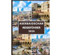 ASERBAIDSCHAN REISEFÜHRER 2026: Ihr ultimativer Leitfaden zu Kultur, Küche, und versteckte Juwelen