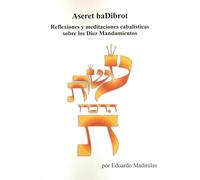 ASERET haDIBROT: Reflexiones y meditaciones cabalísticas sobre los Diez Mandamientos