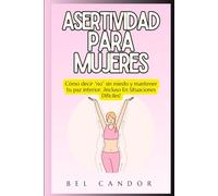 ASERTIVIDAD PARA MUJERES: Cómo decir “no” sin miedo y mantener tu paz interior, ¡Incluso En Situaciones Difíciles!