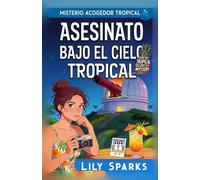 Asesinato bajo el cielo tropical: Misterio acogedor tropical (Los misterios tropicales de Chloe Scott)