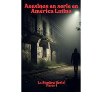 Asesinos en Serie en Latinoamerica: La Sombra Serial: Parte 1