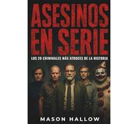 Asesinos en Serie: Los 20 Criminales más Atroces de la Historia