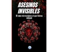 ASESINOS INVISIBLES: El zoo microscópico al que llamas HOGAR: Bacterias, virus y hongos en casa: riesgos reales, prevención y limpieza inteligente ... flores siniestras, venenos y mucho más.)