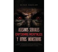 Asesinos Seriales, Enfermos Mentales y otros Monstruos: Casos de Psicópatas que te Quitaran el Sueño esta Noche. 2 Libros en 1 - Los Asesinos Seriales ... Los Psicópatas más Despiadados de la Historia