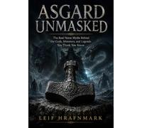 Asgard Unmasked - The Real Norse Myths Behind the Gods, Monsters, and Legends You Think You Know: What the Eddas Really Say About the Norse Gods: 1 (The Norse Mythology Library)