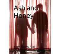 Ash and Honey: a new play by Axel Osterberg Gentley