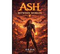 ASH: Between the Worlds: 3 (Ash, a Story of Fire, Wings, and Family)