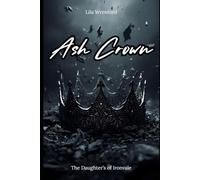 Ash Crown: She doesn't want the crown. She wants the fire.: 1 (The Daughters of Ironvale)