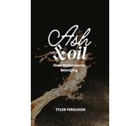 Ash & Oil: From Wilderness to Belonging (The Becoming Series)