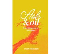 Ash & Oil: From Wilderness to Belonging (The Becoming Series)