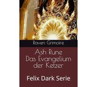 Ash Rune Das Evangelium der Ketzer: Felix Dark Serie (Felix Dark, der Dämonenvollstrecker)