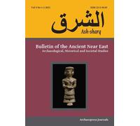 Ash-sharq: Bulletin of the Ancient Near East No 9 1-2 2025: Archaeological, Historical and Societal Studies