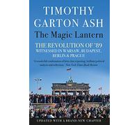 Ash, T: Magic Lantern: The Revolution of '89 Witnessed in Warsaw, Budapest, Berlin and Prague