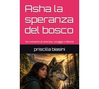 Asha la speranza del bosco: Un romanzo di amicizia, coraggio e libertà