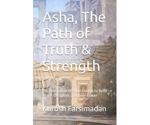 Asha, The Path of Truth & Strength: 256 Zoroastrian Wisdom Quotes to Build Peace, Discipline, and Inner Power