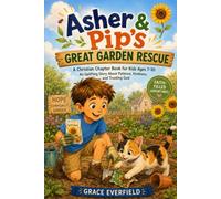 Asher & Pip’s Great Garden Rescue: A Christian Chapter Book for Kids Ages 7-10: An Uplifting Story About Patience, Kindness, and Trusting God ... Young Readers) (Christian Stories for Kids)