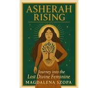 Asherah Rising: Journey Into the Lost Divine Feminine (The Forgotten Goddesses Series)