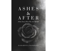 Ashes & After: When Dreams Burn, the Soul Rebuilds- A Collection of 50 Healing Poems