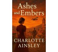 Ashes and Embers: A Powerful Historical Romance of Duty, Danger, and Desire