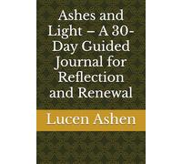 Ashes and Light - A 30-Day Guided Journal for Reflection and Renewal