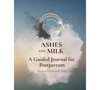 Ashes and Milk: A Guided Journal for the Fourth Trimester | Honest. Unfiltered. Real.