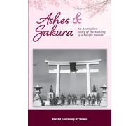 Ashes and Sakura: An Australian story of the making of a Pacific nation (Becoming Australia)