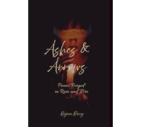 Ashes & Arrows: Poems Forged in Ruin and Fire