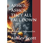 ASHES, ASHES, THEY ALL FALL DOWN: Professions Destroyed in Verse (Phoenix Fury: Burning Down The System)