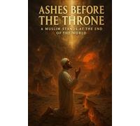 ASHES BEFORE THE THRONE: A Muslim Stands at the End of the World