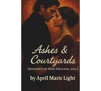Ashes & Courtyards: A Gothic Tale of Love, Fire, and Rebellion in Spanish New Orleans (Shadows of New Orleans)