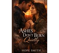 Ashes Don’t Burn Quietly: A Dark Romance of Secrets, Fire, and Redemption