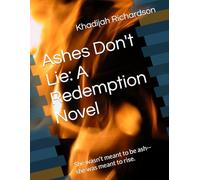 Ashes Don't Lie: A Redemption Novel: She wasn't meant to be ash-- she was meant to rise. (From Burnt to Blessed)