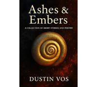 Ashes & Embers: A Collection of Short Stories and Poetry