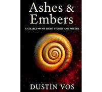 Ashes & Embers: A Collection of Short Stories and Poetry