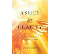 Ashes for Beauty: How God's Unfathomable Mercy Made Me Whole