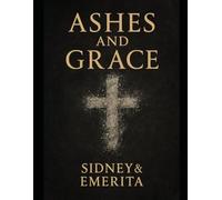 Ashes & Grace: A Journey of Healing, Restoration, and the God Who Makes All Things New