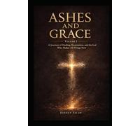 Ashes & Grace: A Journey of Healing, Restoration, and the God Who Makes All Things New (Ashes and Grace: A Trilogy)