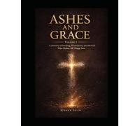 Ashes & Grace: A Journey of Healing, Restoration, and the God Who Makes All Things New (Ashes and Grace: A Trilogy)
