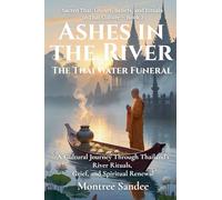 Ashes in the River: The Thai Water Funeral: 2 (Sacred Thai: Ghosts, Beliefs, and Rituals in Thai Culture)