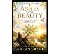 ASHES INTO BEAUTY: Finding God's Restoration After Loss, Pain, and Broken Dreams: 2 (The Sacred Exchange Series)
