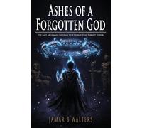Ashes of a Forgotten God: The Last Archmage Returns to a World That Forgot Power